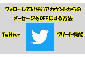 Twitterフリートフォローしていないアカウントからの メッセージをOFFにする方法