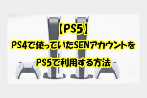 【PS5】PS4で使っていたSENアカウントをPS5で利用する方法