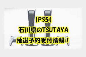 【PS5】石川県TSUTAYA金沢店の抽選予約販売情報！