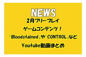 2月フリープレイのゲームコンテンツ！『Bloodstained』や『CONTROL』などYoutubeまとめ