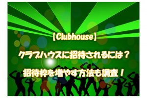 【Clubhouse】クラブハウスに招待されるには？招待枠を増やす方法も調査！